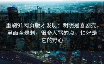 重刷91网页版才发现：明明是喜剧壳，里面全是刺，很多人骂的点，恰好是它的野心