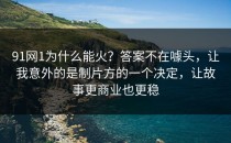 91网1为什么能火？答案不在噱头，让我意外的是制片方的一个决定，让故事更商业也更稳
