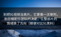 别把91视频当爽片，它更像一次审判，别忽略配乐团队的决定，让整部片的情绪换了方向（顺便对比91黑料）