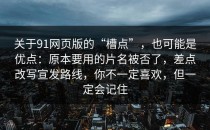 关于91网页版的“槽点”，也可能是优点：原本要用的片名被否了，差点改写宣发路线，你不一定喜欢，但一定会记住